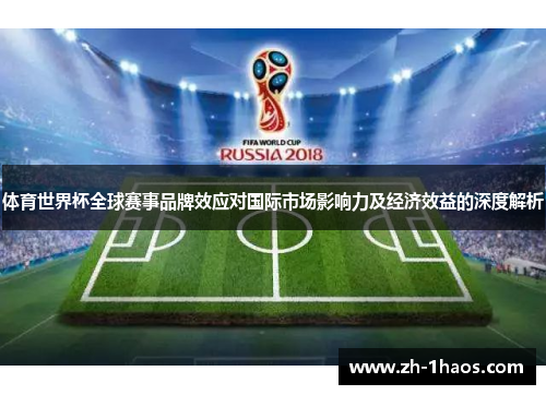 体育世界杯全球赛事品牌效应对国际市场影响力及经济效益的深度解析