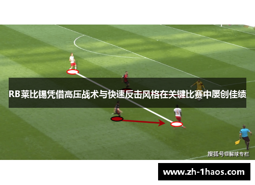 RB莱比锡凭借高压战术与快速反击风格在关键比赛中屡创佳绩