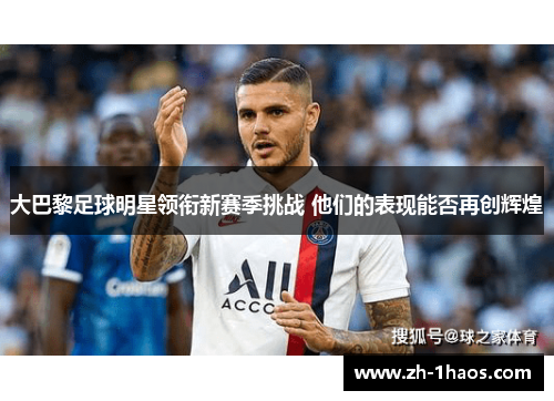 大巴黎足球明星领衔新赛季挑战 他们的表现能否再创辉煌 大巴黎足球明星领衔新赛季挑战 他们的表现能否再创辉煌