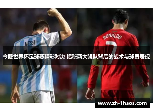 今晚世界杯足球赛精彩对决 揭秘两大强队背后的战术与球员表现 今晚世界杯足球赛精彩对决 揭秘两大强队背后的战术与球员表现