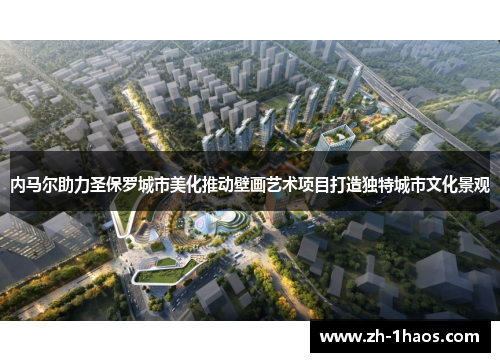 内马尔助力圣保罗城市美化推动壁画艺术项目打造独特城市文化景观