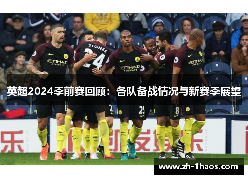 英超2024季前赛回顾：各队备战情况与新赛季展望