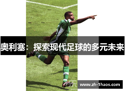 奥利塞:探索现代足球的多元未来 奥利塞:探索现代足球的多元未来