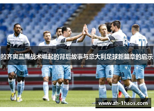 拉齐奥蓝鹰战术崛起的背后故事与意大利足球新篇章的启示 拉齐奥蓝鹰战术崛起的背后故事与意大利足球新篇章的启示