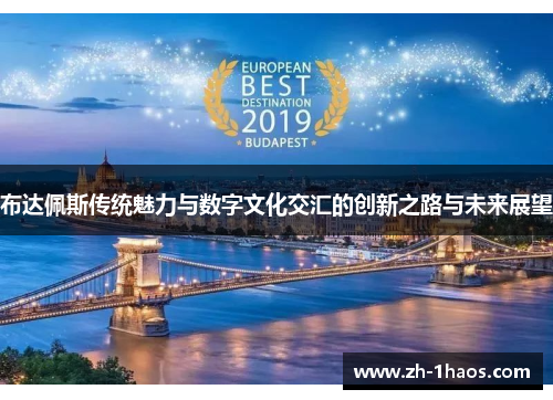 布达佩斯传统魅力与数字文化交汇的创新之路与未来展望 布达佩斯传统魅力与数字文化交汇的创新之路与未来展望
