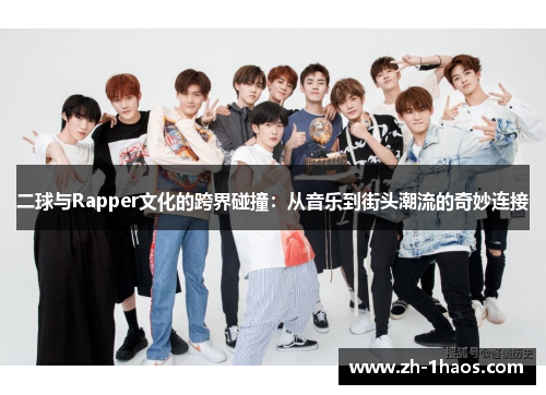 二球与Rapper文化的跨界碰撞:从音乐到街头潮流的奇妙连接 二球与Rapper文化的跨界碰撞:从音乐到街头潮流的奇妙连接