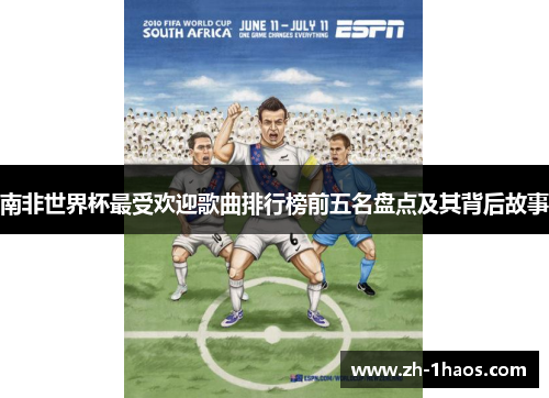 南非世界杯最受欢迎歌曲排行榜前五名盘点及其背后故事 南非世界杯最受欢迎歌曲排行榜前五名盘点及其背后故事