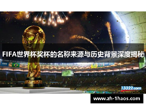 FIFA世界杯奖杯的名称来源与历史背景深度揭秘 FIFA世界杯奖杯的名称来源与历史背景深度揭秘