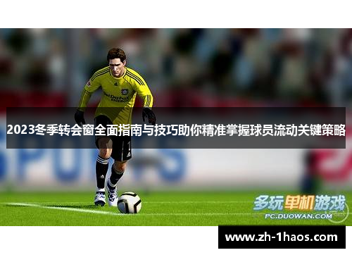 2023冬季转会窗全面指南与技巧助你精准掌握球员流动关键策略 2023冬季转会窗全面指南与技巧助你精准掌握球员流动关键策略