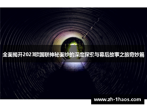 全面揭开2023欧国联神秘面纱的深度探索与幕后故事之旅奇妙篇