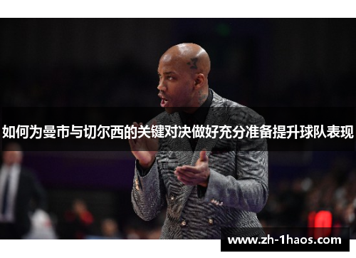 如何为曼市与切尔西的关键对决做好充分准备提升球队表现