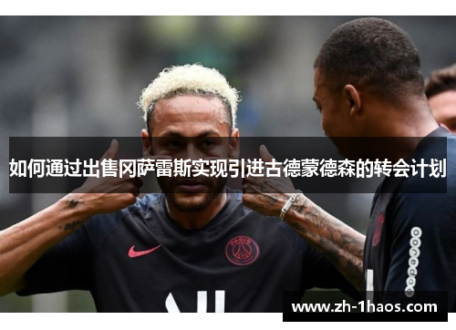 如何通过出售冈萨雷斯实现引进古德蒙德森的转会计划