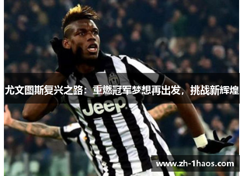 尤文图斯复兴之路：重燃冠军梦想再出发，挑战新辉煌