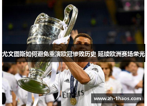 尤文图斯如何避免重演欧冠惨败历史 延续欧洲赛场荣光