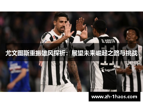 尤文图斯重振雄风探析：展望未来崛起之路与挑战