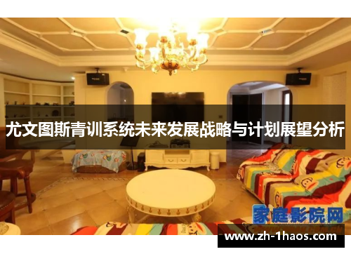 尤文图斯青训系统未来发展战略与计划展望分析