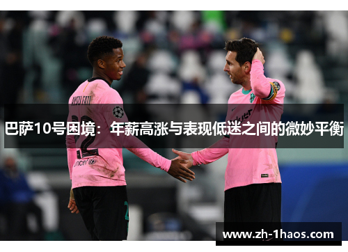 巴萨10号困境：年薪高涨与表现低迷之间的微妙平衡