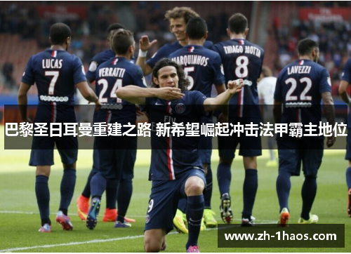 巴黎圣日耳曼重建之路 新希望崛起冲击法甲霸主地位