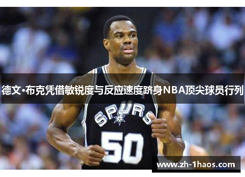 德文·布克凭借敏锐度与反应速度跻身NBA顶尖球员行列 德文·布克凭借敏锐度与反应速度跻身NBA顶尖球员行列