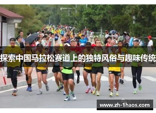 探索中国马拉松赛道上的独特风俗与趣味传统 探索中国马拉松赛道上的独特风俗与趣味传统